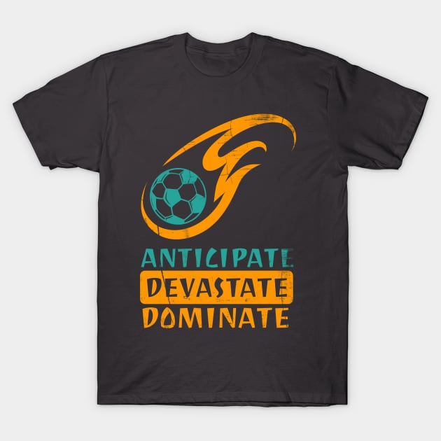 Anticipate Devastate Dominate Soccer T-Shirt by rizwanahmedr